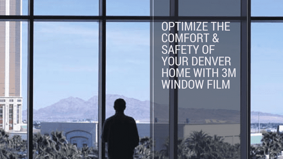 Optimize the Comfort & Safety of Your Denver Home with 3M Window Film